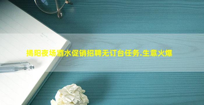揭阳夜场酒水促销招聘无订台任务.生意火爆